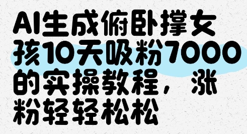 AI生成俯卧撑女孩，10天吸粉7000的实操教程，涨粉轻轻松松-ai轻创