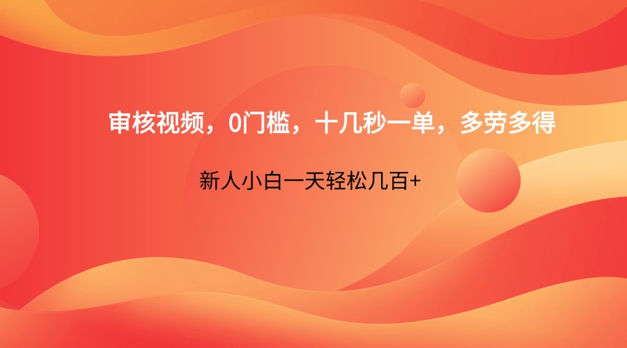 审核视频，0门槛，十几秒一单，多劳多得，新人小白一天轻松几百+-ai轻创