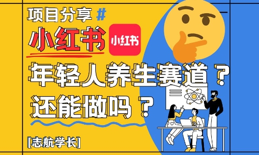 小红书年轻人养生赛道？真的还能做吗？详细讲解！-ai轻创