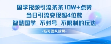 国学视频引流条条10W+点赞当日引流变现超4位数-ai轻创