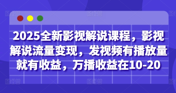 2025全新影视解说课程，影视解说流量变现，发视频有播放量就有收益，万播收益在10-20-ai轻创
