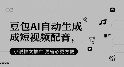 豆包AI自动生成短视频配音，小说推文推广更省心更方便-ai轻创