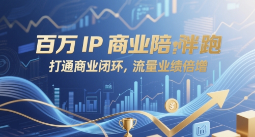 百万IP商业陪跑，打通商业闭环，流量业绩倍增-ai轻创