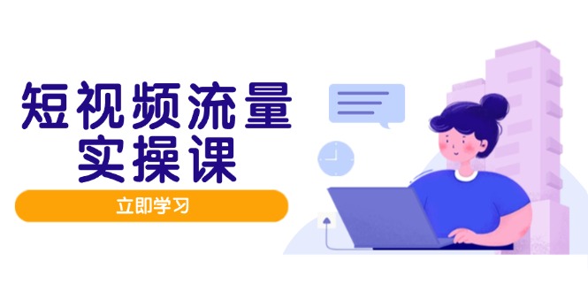 短视频流量实战班，人设打造内容优化，矩阵投放管控有序，助力流量变现路-ai轻创
