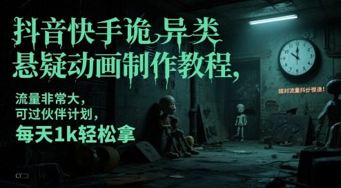 抖音快手诡异类悬疑动画制作教程，流量非常大，可过伙伴计划，每天1k轻松拿-ai轻创