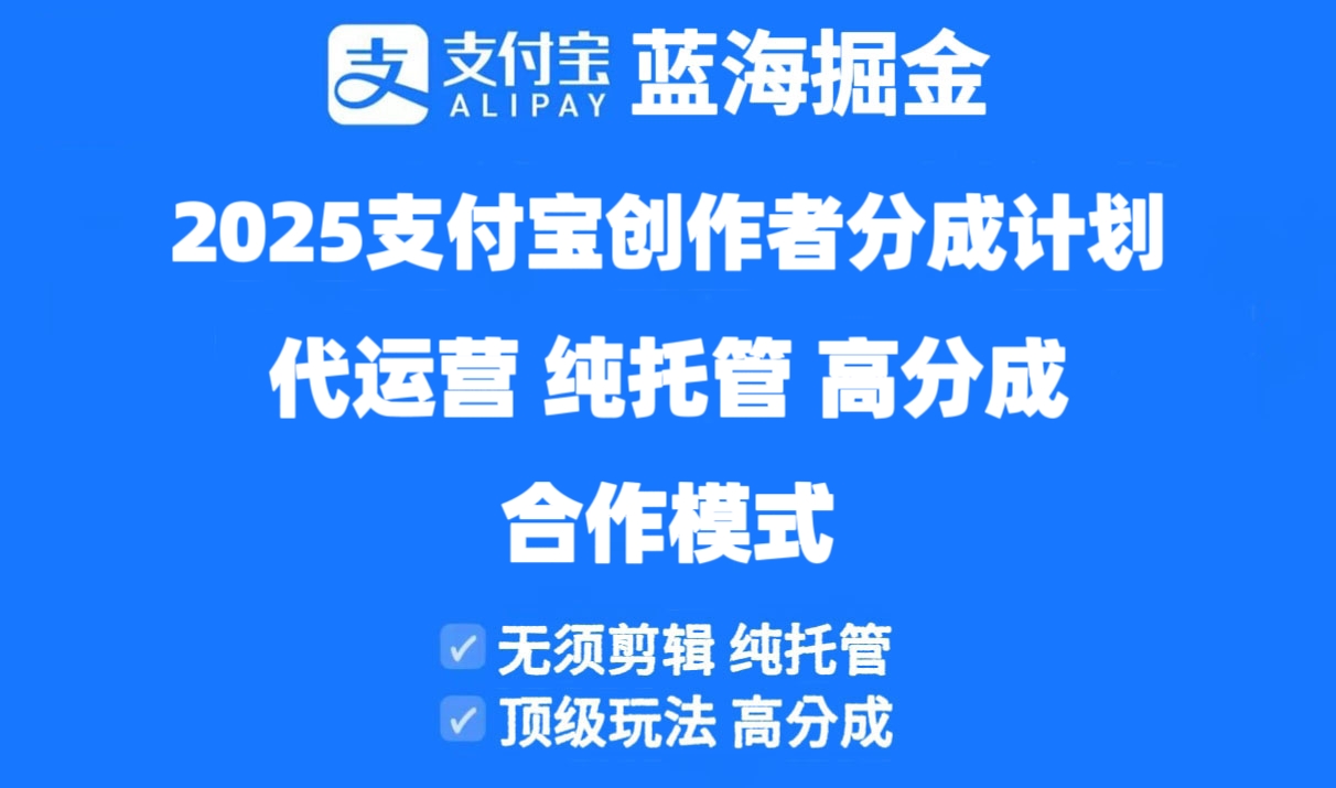 2025支付宝创作者分成计划代运营，纯托管，高分成，合作模式！-ai轻创