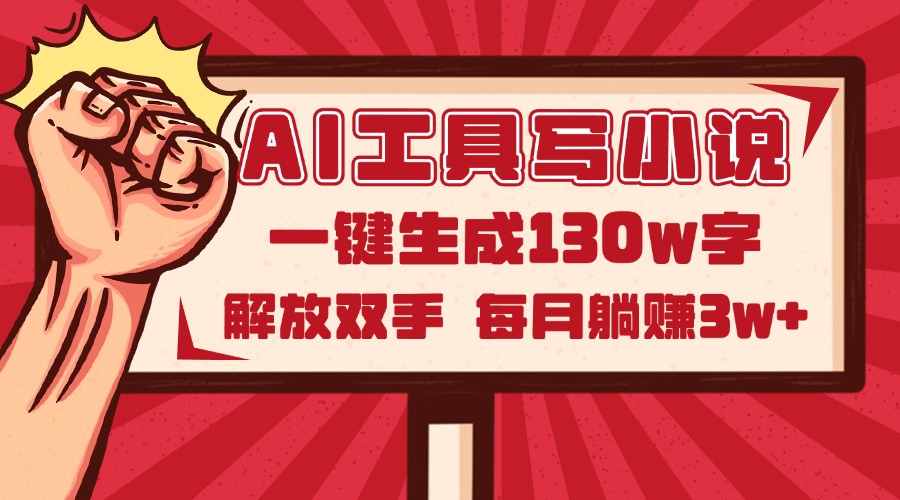 AI工具写小说2.0，一键生成130万字，解放双手，每月躺赚3w+-ai轻创