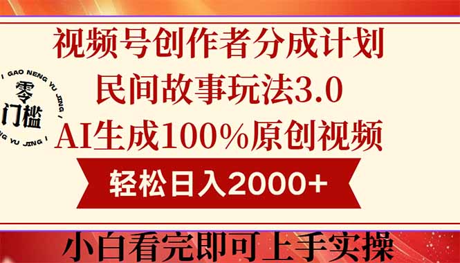 视频号创作者分成民间故事玩法3.0，100%原创视频高收益，轻松日入2000+-ai轻创