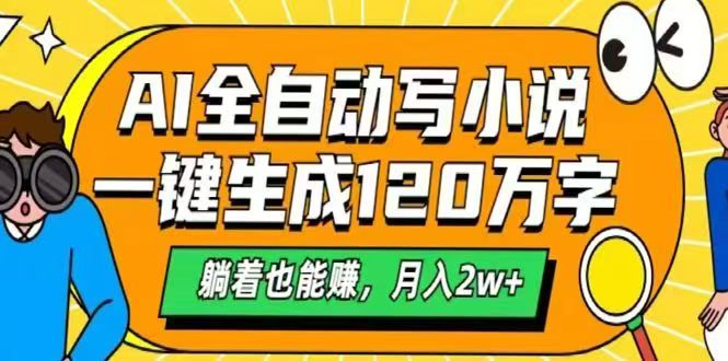 AI自动写小说，一键生成120万字，躺着也能赚，月入2w+-ai轻创