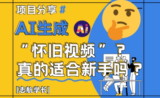 AI生成怀旧视频真的很适合新手？详细讲解！-ai轻创